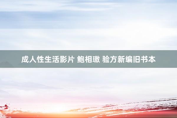 成人性生活影片 鲍相璈 验方新编旧书本
