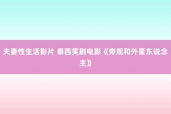 夫妻性生活影片 泰西笑剧电影《旁观和外星东说念主》